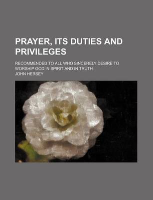 Book cover for Prayer, Its Duties and Privileges; Recommended to All Who Sincerely Desire to Worship God in Spirit and in Truth