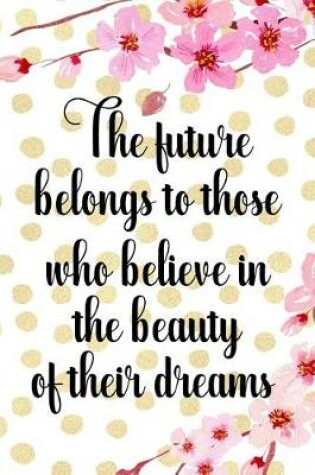 Cover of The Future Belongs To Those Who Believe In The Beauty Of Their Dreams