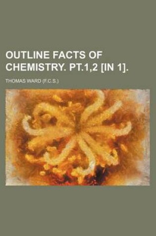 Cover of Outline Facts of Chemistry. PT.1,2 [In 1].