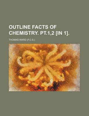 Book cover for Outline Facts of Chemistry. PT.1,2 [In 1].