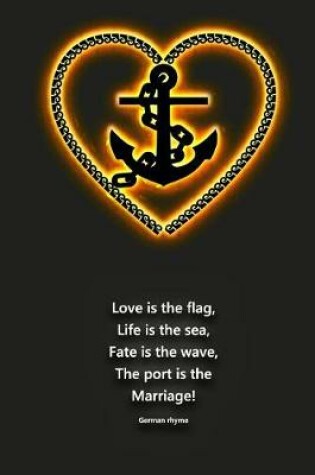 Cover of Love is the flag, Life is the sea, Fate is the wave, The port is the Marriage! German rhyme