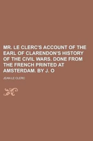 Cover of Mr. Le Clerc's Account of the Earl of Clarendon's History of the Civil Wars. Done from the French Printed at Amsterdam. by J. O