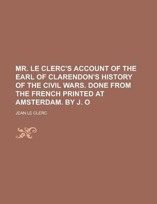 Book cover for Mr. Le Clerc's Account of the Earl of Clarendon's History of the Civil Wars. Done from the French Printed at Amsterdam. by J. O