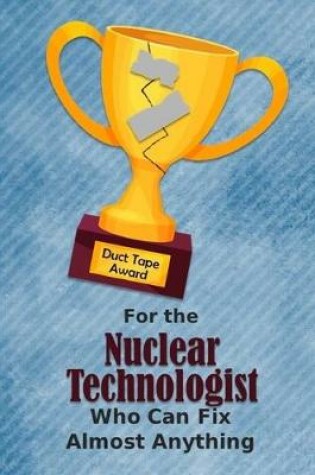 Cover of For the Nuclear Technologist Who Can Fix Almost Anything - Duct Tape Award