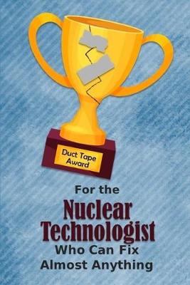 Book cover for For the Nuclear Technologist Who Can Fix Almost Anything - Duct Tape Award