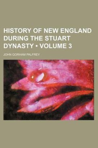 Cover of History of New England During the Stuart Dynasty (Volume 3)