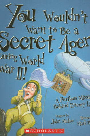 Cover of You Wouldn't Want to Be a Secret Agent During World War II!