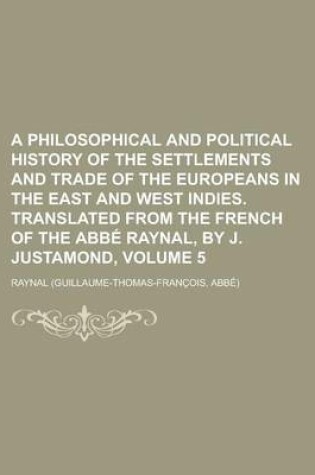 Cover of A Philosophical and Political History of the Settlements and Trade of the Europeans in the East and West Indies. Translated from the French of the ABBE Raynal, by J. Justamond, Volume 5