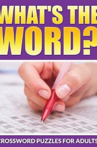 Cover of What's The Word? Crossword Puzzles For Adults