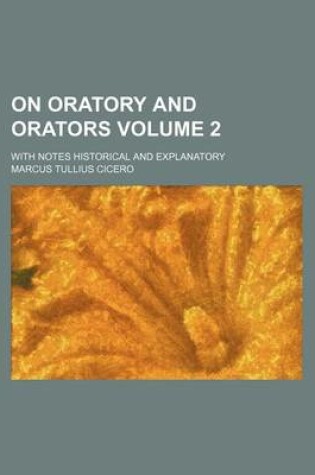 Cover of On Oratory and Orators Volume 2; With Notes Historical and Explanatory