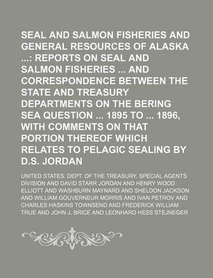 Book cover for Seal and Salmon Fisheries and General Resources of Alaska; Reports on Seal and Salmon Fisheries and Correspondence Between the State and Treasury Departments on the Bering Sea Question 1895 to 1896, with Comments on That Portion