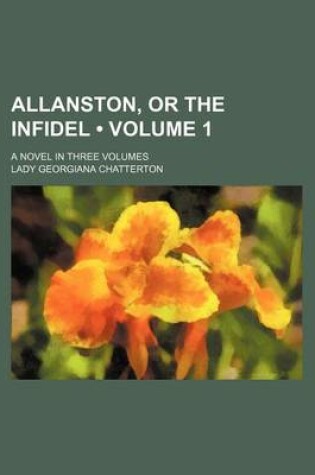 Cover of Allanston, or the Infidel (Volume 1); A Novel in Three Volumes