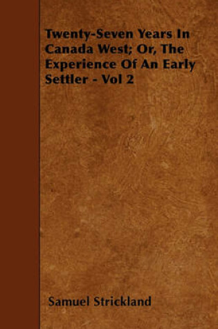 Cover of Twenty-Seven Years In Canada West; Or, The Experience Of An Early Settler - Vol 2