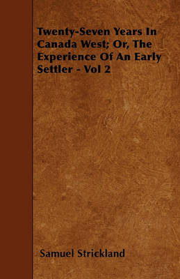 Book cover for Twenty-Seven Years In Canada West; Or, The Experience Of An Early Settler - Vol 2