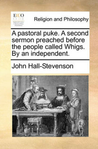 Cover of A Pastoral Puke. a Second Sermon Preached Before the People Called Whigs. by an Independent.