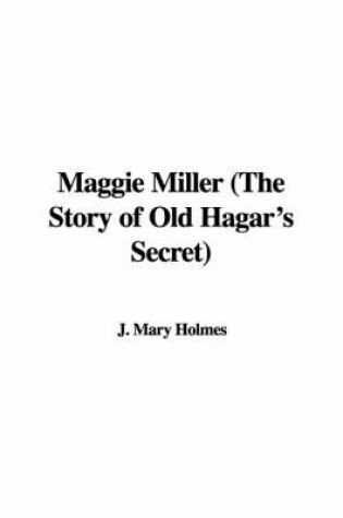 Cover of Maggie Miller (the Story of Old Hagar's Secret)