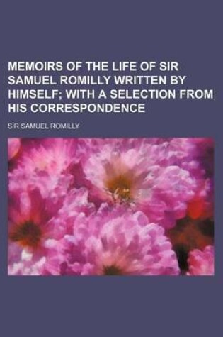 Cover of Memoirs of the Life of Sir Samuel Romilly Written by Himself (Volume 2); With a Selection from His Correspondence