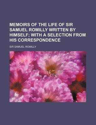 Book cover for Memoirs of the Life of Sir Samuel Romilly Written by Himself (Volume 2); With a Selection from His Correspondence