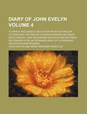 Book cover for Diary of John Evelyn Volume 4; To Which Are Added a Selection from His Familiar Letters and the Private Correspondence Between King Charles I and Sir Edward Nicholas and Between Sir Edward Hyde (Afterwards Earl of Clarendon) and Sir Richard Browne