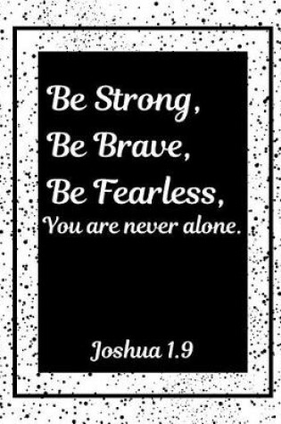 Cover of Be Strong Be Brave Be Fearless You Are Never Alone Joshua 1.9
