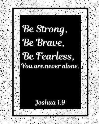 Book cover for Be Strong Be Brave Be Fearless You Are Never Alone Joshua 1.9