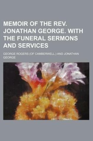 Cover of Memoir of the REV. Jonathan George. with the Funeral Sermons and Services