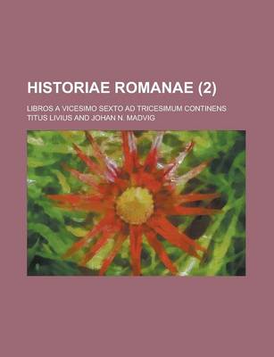 Book cover for Historiae Romanae; Libros a Vicesimo Sexto Ad Tricesimum Continens Volume 2