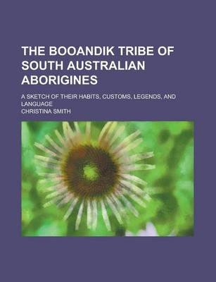 Book cover for The Booandik Tribe of South Australian Aborigines; A Sketch of Their Habits, Customs, Legends, and Language