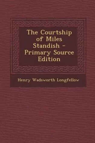 Cover of The Courtship of Miles Standish - Primary Source Edition