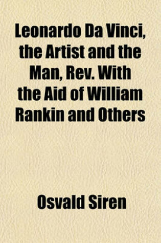 Cover of Leonardo Da Vinci, the Artist and the Man, REV. with the Aid of William Rankin and Others