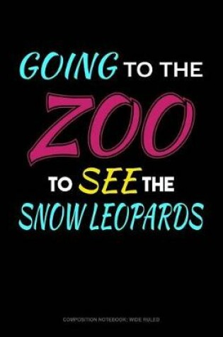 Cover of Going to the Zoo to See the Snow Leopards