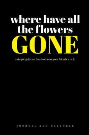 Cover of Where Have All the Flowers Gone a Simple Guide on How to Choose Your Friends Wisely