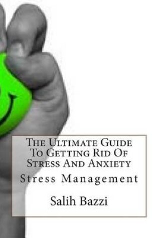 Cover of The Ultimate Guide to Getting Rid of Stress and Anxiety