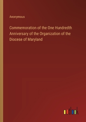 Book cover for Commemoration of the One Hundredth Anniversary of the Organization of the Diocese of Maryland