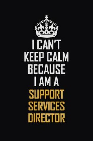 Cover of I Can't Keep Calm Because I Am A Support Services Director