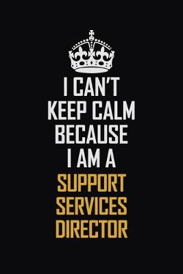 Book cover for I Can't Keep Calm Because I Am A Support Services Director