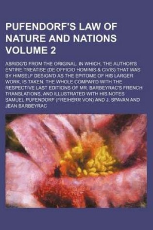 Cover of Pufendorf's Law of Nature and Nations Volume 2; Abridg'd from the Original. in Which, the Author's Entire Treatise (de Officio Hominis & Civis) That Was by Himself Design'd as the Epitome of His Larger Work, Is Taken. the Whole Compar'd with the Respecti