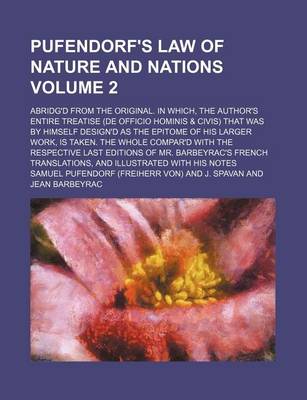 Book cover for Pufendorf's Law of Nature and Nations Volume 2; Abridg'd from the Original. in Which, the Author's Entire Treatise (de Officio Hominis & Civis) That Was by Himself Design'd as the Epitome of His Larger Work, Is Taken. the Whole Compar'd with the Respecti