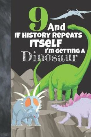 Cover of 9 And If History Repeats Itself I'm Getting A Dinosaur