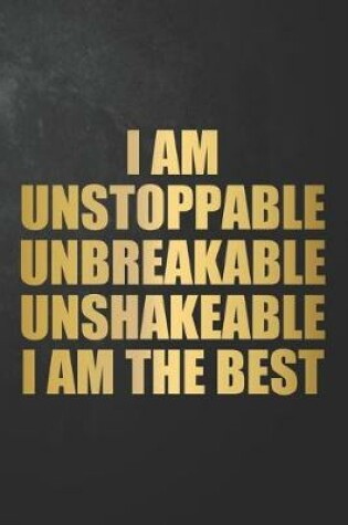 Cover of I Am Unstoppable Unbreakable Unshakeable I Am The Best