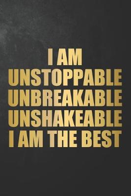 Book cover for I Am Unstoppable Unbreakable Unshakeable I Am The Best