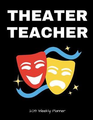 Book cover for Theater Teacher 2019 Weekly Planner