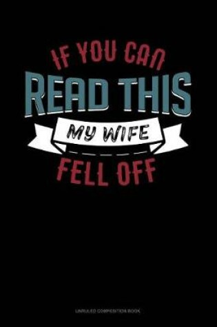 Cover of If You Can Read This My Wife Fell Off