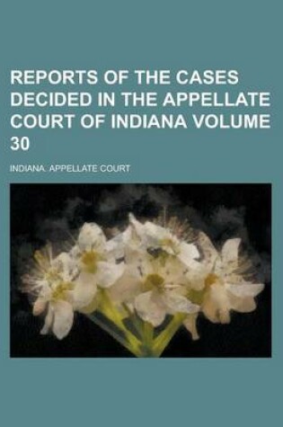 Cover of Reports of the Cases Decided in the Appellate Court of Indiana Volume 30