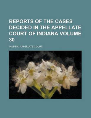 Book cover for Reports of the Cases Decided in the Appellate Court of Indiana Volume 30