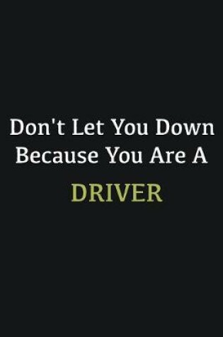 Cover of Don't let you down because you are a Driver