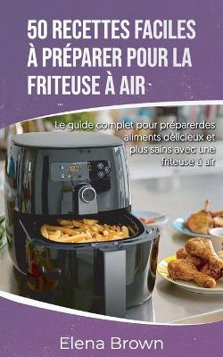 Book cover for 50 recettes faciles à préparer pour la friteuse à air