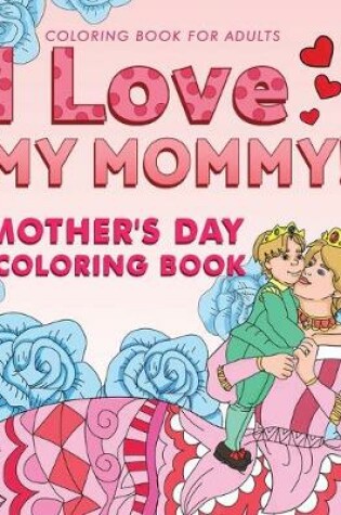 Cover of I Love My Mommy! Coloring Book for Adults