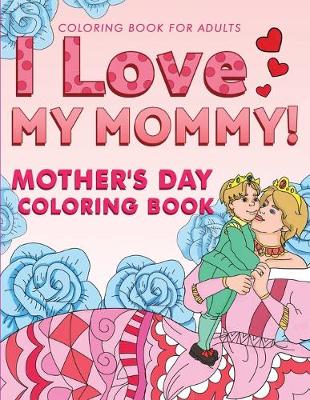 Book cover for I Love My Mommy! Coloring Book for Adults