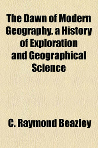 Cover of The Dawn of Modern Geography. a History of Exploration and Geographical Science